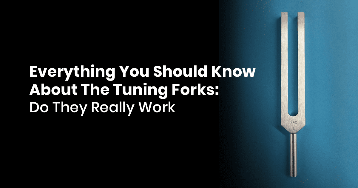 Everything You Should Know About The Tuning Forks: Do They Really Work