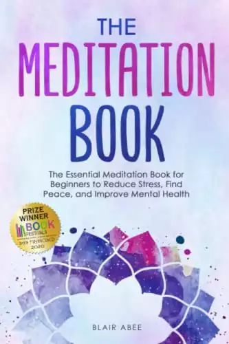 The Meditation Book: The Essential Meditation for Beginners to Find Peace, Reduce Stress, and Improve Mental Health (Higher Consciousness Meditation)
